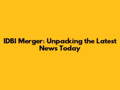 IDBI Merger: Unpacking the Latest News Today