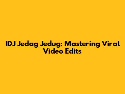 IDJ Jedag Jedug: Mastering Viral Video Edits