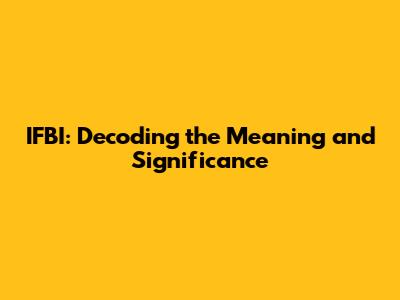 IFBI: Decoding the Meaning and Significance