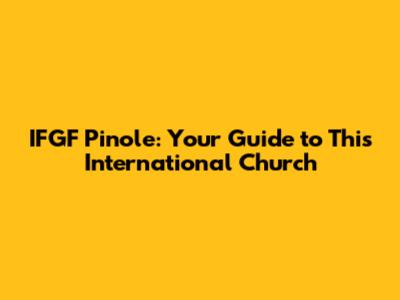IFGF Pinole: Your Guide to This International Church