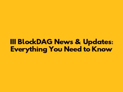 III BlockDAG News & Updates: Everything You Need to Know