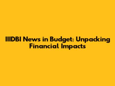 IIIDBI News in Budget: Unpacking Financial Impacts