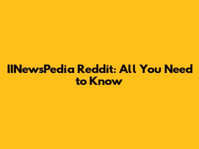 IINewsPedia Reddit: All You Need to Know