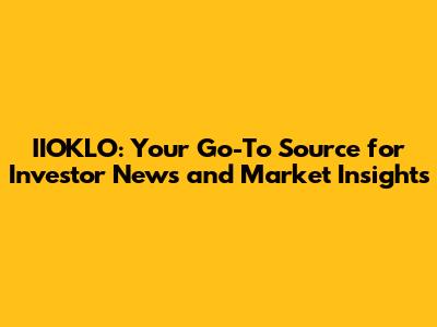 IIOKLO: Your Go-To Source for Investor News and Market Insights