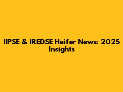 IIPSE & IREDSE Heifer News: 2025 Insights