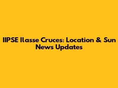 IIPSE Ilasse Cruces: Location & Sun News Updates