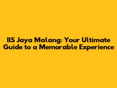 IIS Jaya Malang: Your Ultimate Guide to a Memorable Experience
