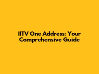 IITV One Address: Your Comprehensive Guide