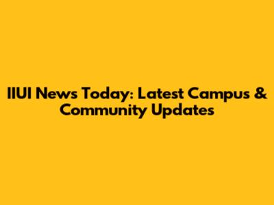 IIUI News Today: Latest Campus & Community Updates
