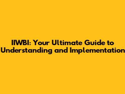 IIWBI: Your Ultimate Guide to Understanding and Implementation