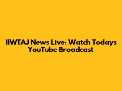IIWTAJ News Live: Watch Today's YouTube Broadcast