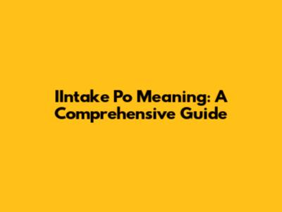 IIntake Po Meaning: A Comprehensive Guide