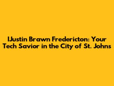 IJustin Brawn Fredericton: Your Tech Savior in the City of St. John's
