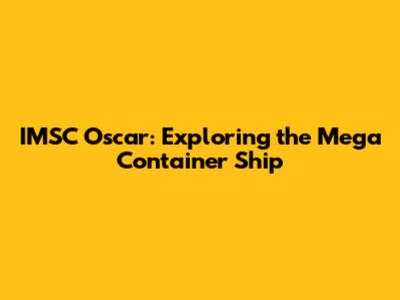 IMSC Oscar: Exploring the Mega Container Ship