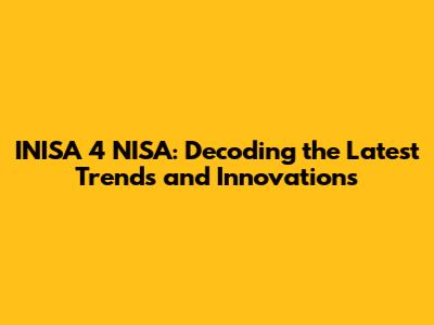 INISA 4 NISA: Decoding the Latest Trends and Innovations