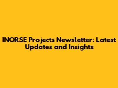 INORSE Projects Newsletter: Latest Updates and Insights