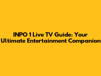 INPO 1 Live TV Guide: Your Ultimate Entertainment Companion