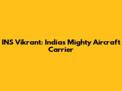 INS Vikrant: India's Mighty Aircraft Carrier