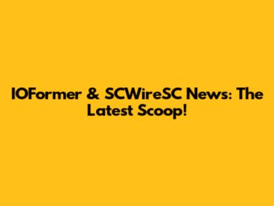 IOFormer & SCWireSC News: The Latest Scoop!