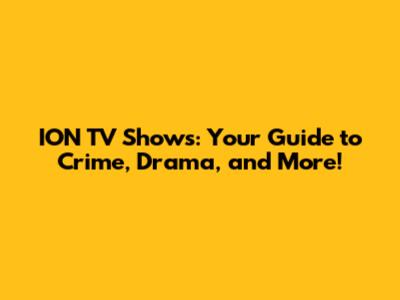 ION TV Shows: Your Guide to Crime, Drama, and More!