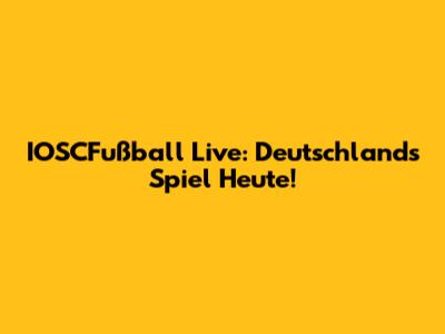 IOSCFußball Live: Deutschland's Spiel Heute!