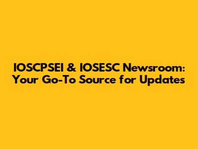 IOSCPSEI & IOSESC Newsroom: Your Go-To Source for Updates