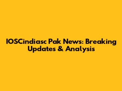 IOSCindiasc Pak News: Breaking Updates & Analysis