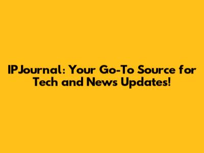 IPJournal: Your Go-To Source for Tech and News Updates!