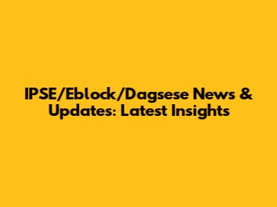 IPSE/Eblock/Dagsese News & Updates: Latest Insights