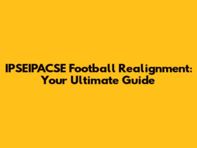 IPSEIPACSE Football Realignment: Your Ultimate Guide