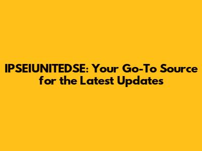 IPSEIUNITEDSE: Your Go-To Source for the Latest Updates