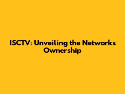 ISCTV: Unveiling the Network's Ownership