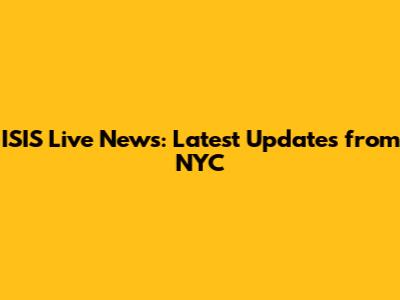 ISIS Live News: Latest Updates from NYC