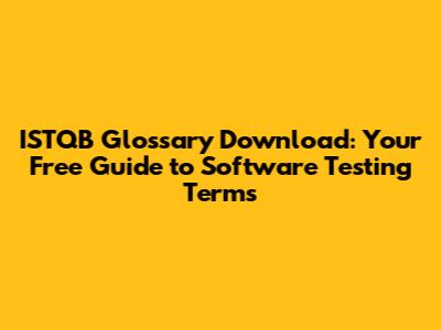 ISTQB Glossary Download: Your Free Guide to Software Testing Terms