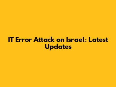 IT Error Attack on Israel: Latest Updates