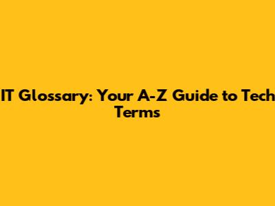 IT Glossary: Your A-Z Guide to Tech Terms
