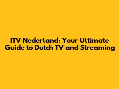 ITV Nederland: Your Ultimate Guide to Dutch TV and Streaming