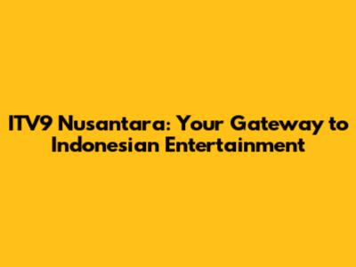 ITV9 Nusantara: Your Gateway to Indonesian Entertainment