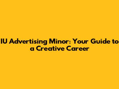 IU Advertising Minor: Your Guide to a Creative Career
