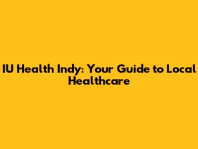 IU Health Indy: Your Guide to Local Healthcare