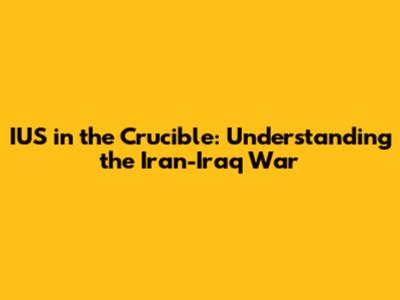 IUS in the Crucible: Understanding the Iran-Iraq War