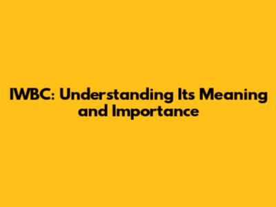 IWBC: Understanding Its Meaning and Importance