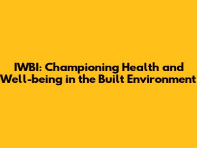 IWBI: Championing Health and Well-being in the Built Environment