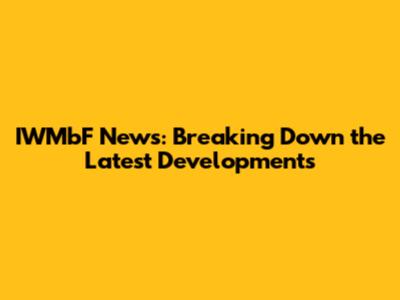 IWMbF News: Breaking Down the Latest Developments