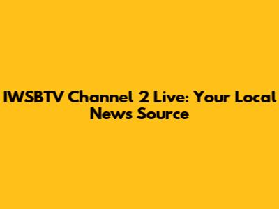 IWSBTV Channel 2 Live: Your Local News Source