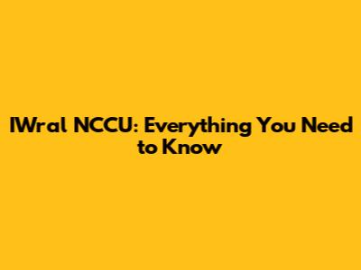 IWral NCCU: Everything You Need to Know