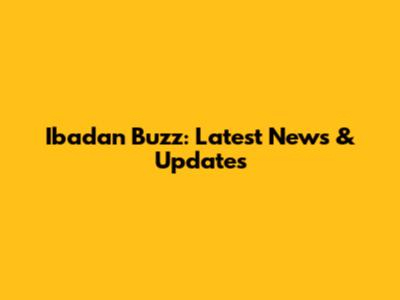 Ibadan Buzz: Latest News & Updates