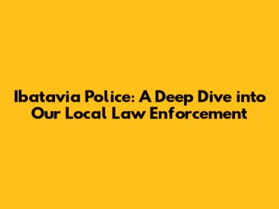 Ibatavia Police: A Deep Dive into Our Local Law Enforcement