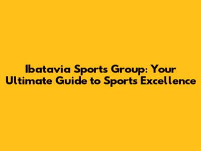 Ibatavia Sports Group: Your Ultimate Guide to Sports Excellence