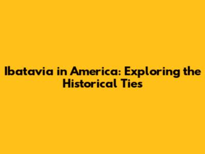 Ibatavia in America: Exploring the Historical Ties